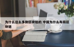 为什么这么多做区块链的 中国为什么布局区块链