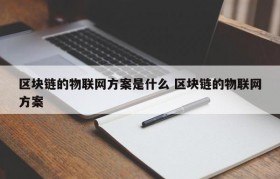 区块链的物联网方案是什么 区块链的物联网方案
