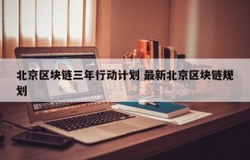 北京区块链三年行动计划 最新北京区块链规划