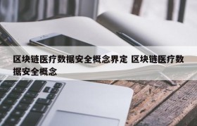 区块链医疗数据安全概念界定 区块链医疗数据安全概念
