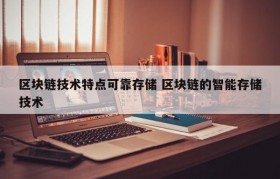 区块链技术特点可靠存储 区块链的智能存储技术