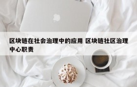 区块链在社会治理中的应用 区块链社区治理中心职责