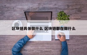 区块链具体做什么 区块链都在做什么